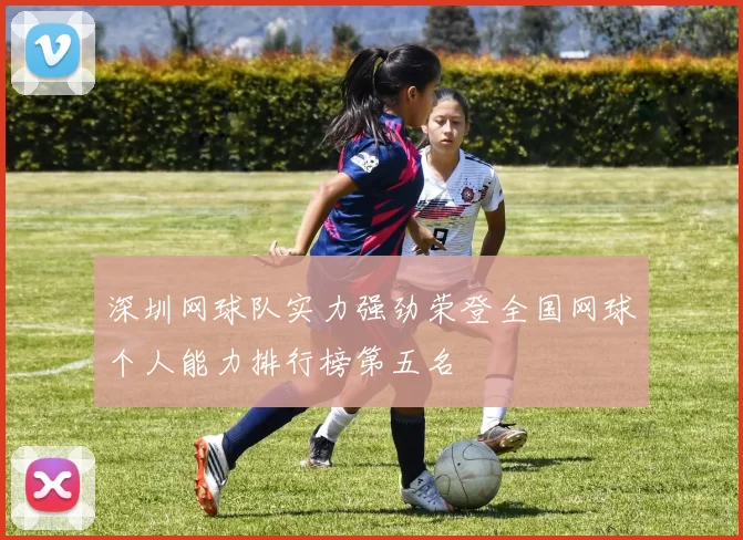 深圳网球队实力强劲荣登全国网球个人能力排行榜第五名