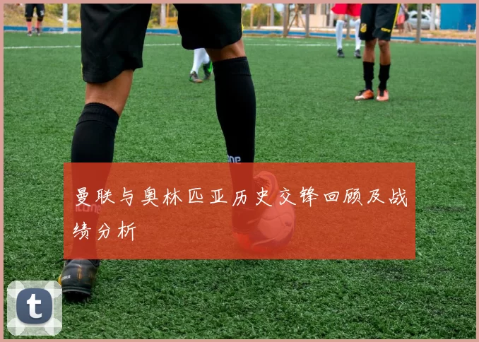 曼联与奥林匹亚历史交锋回顾及战绩分析