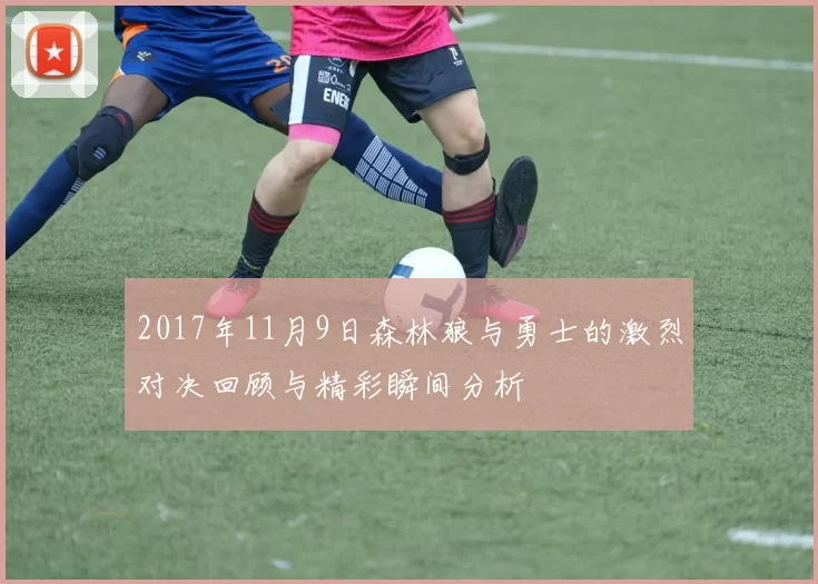 2017年11月9日森林狼与勇士的激烈对决回顾与精彩瞬间分析