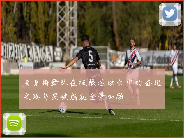 南京街舞队在极限运动会中的奋进之路与突破成就全景回顾
