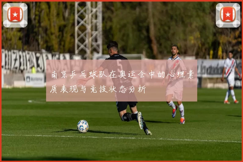 南京乒乓球队在奥运会中的心理素质表现与竞技状态分析
