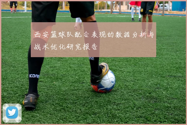 西安篮球队配合表现的数据分析与战术优化研究报告