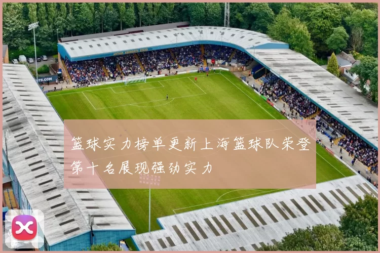 篮球实力榜单更新上海篮球队荣登第十名展现强劲实力