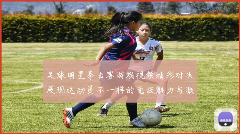 足球明星拳击赛游戏视频精彩对决展现运动员不一样的竞技魅力与激情