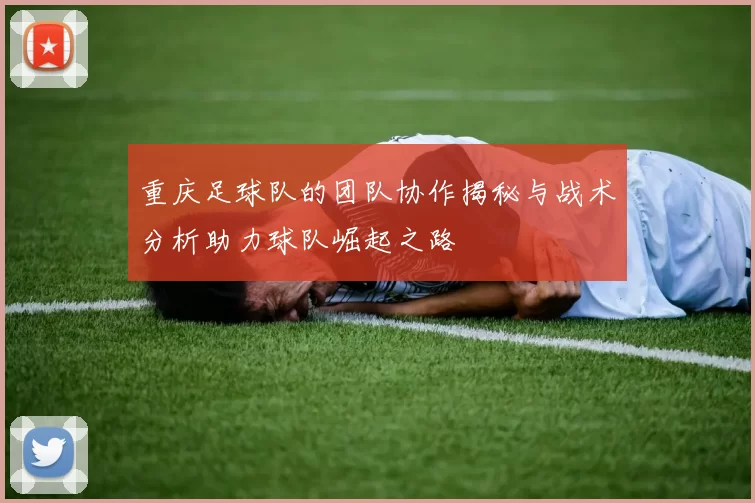 重庆足球队的团队协作揭秘与战术分析助力球队崛起之路