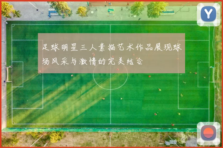 足球明星三人素描艺术作品展现球场风采与激情的完美结合
