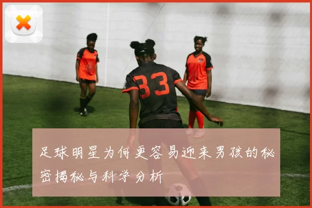 足球明星为何更容易迎来男孩的秘密揭秘与科学分析