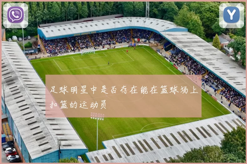 足球明星中是否存在能在篮球场上扣篮的运动员