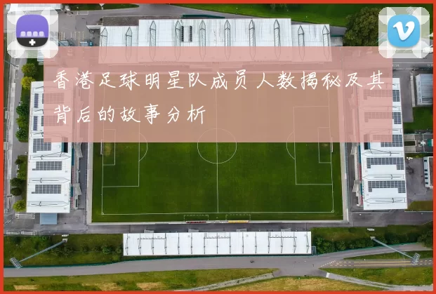 香港足球明星队成员人数揭秘及其背后的故事分析